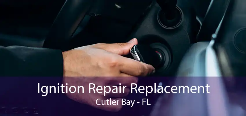 Ignition Repair Replacement Cutler Bay - FL